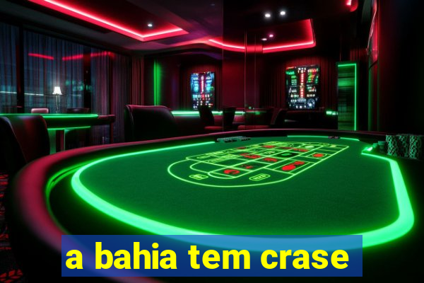 a bahia tem crase